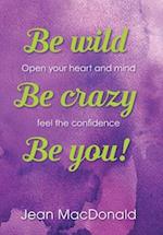 Be Wild, Be Crazy, Be You!