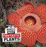 The World's Most Fantastic Plants