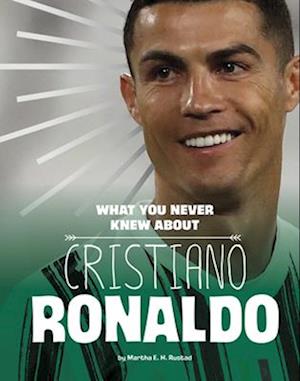 What You Never Knew about Cristiano Ronaldo