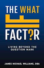 The What If Factor: Living Beyond The Question Mark 