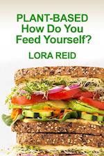 PLANT-BASED How Do You Feed Yourself?