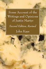 Some Account of the Writings and Opinions of Justin Martyr; Second Edition, Revised 