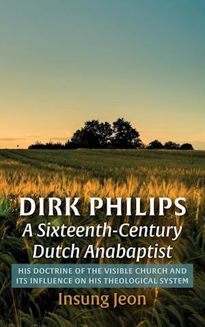 Dirk Philips, A Sixteenth-Century Dutch Anabaptist