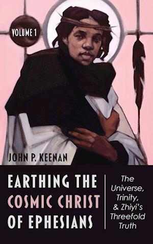 Earthing the Cosmic Christ of Ephesians, Volume 1