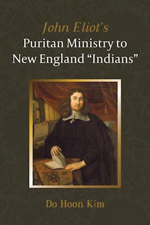 John Eliot's Puritan Ministry to New England 'Indians'