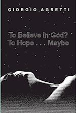 To Believe in God? To Hope . . . Maybe 