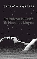 To Believe in God? To Hope . . . Maybe