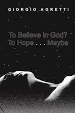 To Believe in God? To Hope . . . Maybe