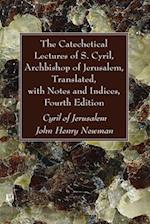The Catechetical Lectures of S. Cyril, Archbishop of Jerusalem, Translated, with Notes and Indices, Fourth Edition 