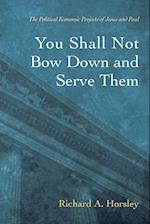You Shall Not Bow Down and Serve Them 