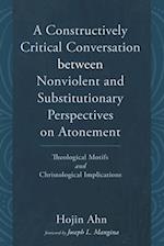 A Constructively Critical Conversation between Nonviolent and Substitutionary Perspectives on Atonement 