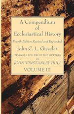 A Compendium of Ecclesiastical History, Volume 3 