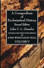 A Compendium of Ecclesiastical History, Volume 5 