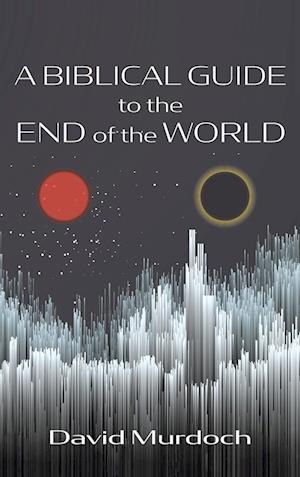 A Biblical Guide to the End of the World