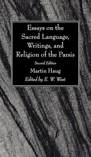 Essays on the Sacred Language, Writings, and Religion of the Parsis, Second Edition