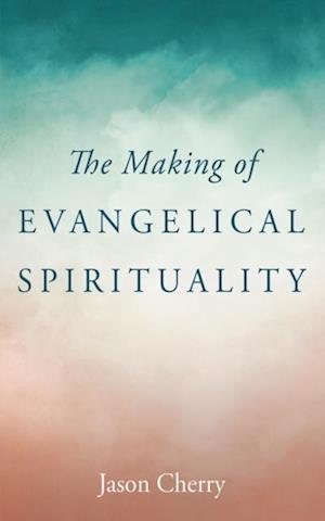 Making of Evangelical Spirituality