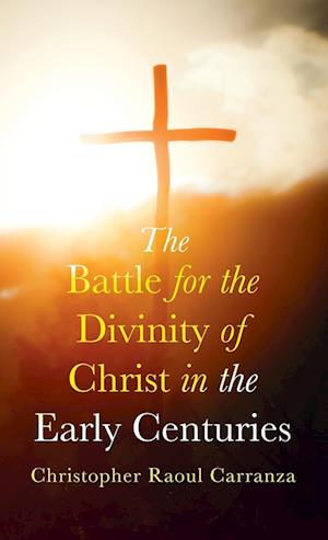 The Battle for the Divinity of Christ in the Early Centuries