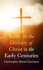 The Battle for the Divinity of Christ in the Early Centuries 