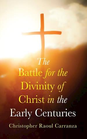 Battle for the Divinity of Christ in the Early Centuries