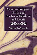 Aspects of Religious Belief and Practice in Babylonia and Assyria 