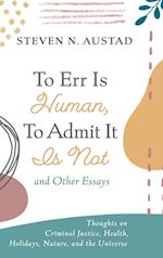 To Err Is Human, To Admit It Is Not and Other Essays