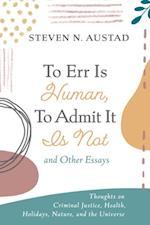 To Err Is Human, To Admit It Is Not and Other Essays