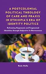 Postcolonial Political Theology of Care and Praxis in Ethiopia's Era of Identity Politics