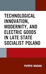 Technological Innovation, Modernity, and Electric Goods in Late State Socialist Poland