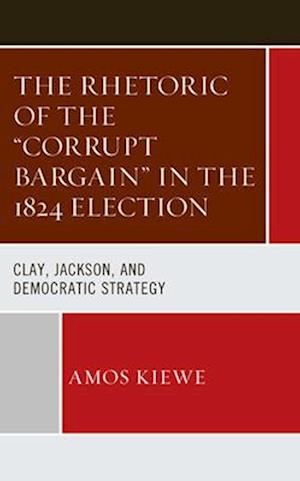 Rhetoric of the 'Corrupt Bargain' in the 1824 Election