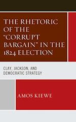 Rhetoric of the 'Corrupt Bargain' in the 1824 Election