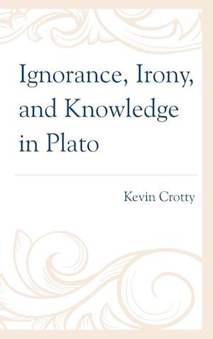 Ignorance, Irony, and Knowledge in Plato