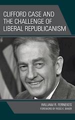 Clifford Case and the Challenge of Liberal Republicanism