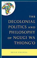 The Decolonial Politics and Philosophy of Ngugi Wa Thiong'o