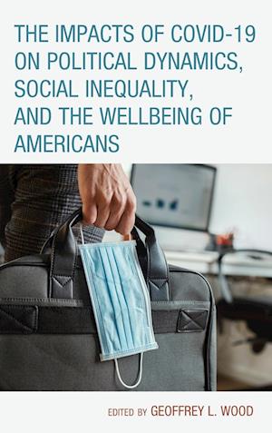 The Impacts of Covid-19 on Political Dynamics, Social Inequality, and the Wellbeing of Americans