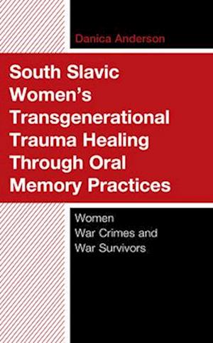 South Slavic Women's Transgenerational Trauma Healing Through Oral Memory Practices