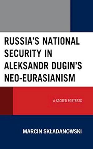 Russia's National Security in Aleksandr Dugin's Neo-Eurasianism