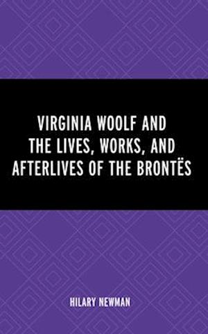 Virginia Woolf and the Lives, Works, and Afterlives of the Brontës