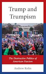 The Origins and Development of the Destructive Politics of Trump and Trumpism
