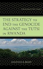 The Strategy to End the Genocide Against the Tutsi in Rwanda