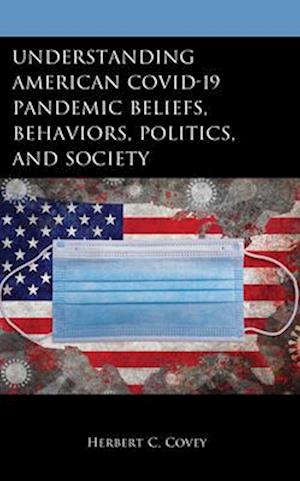 Understanding American Covid-19 Pandemic Beliefs, Behaviors, Politics, and Society