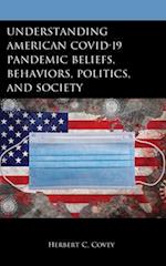 Understanding American Covid-19 Pandemic Beliefs, Behaviors, Politics, and Society