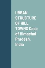 URBAN STRUCTURE OF HILL TOWNS Case of Himachal Pradesh, India 