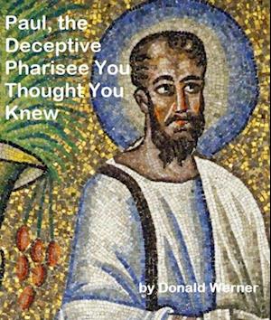 Paul, the Deceptive Pharisee You Thought You Knew