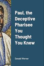 Paul, the Deceptive Pharisee You Thought You Knew 