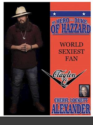 MY HERO IS A DUKE...OF HAZZARD WORLD SEXIEST FAN, CLAYTON Q.