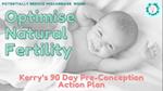 Optimise Natural Conception -Kerry's 90 Day Pre-Conception Action Plan