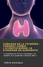 Guérison de la thyroïde : Comment guérir l''hyperthyroïdie, le syndrome de Hashimoto,