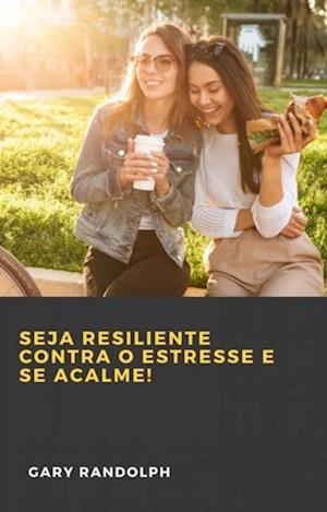 Seja resiliente contra o estresse e se acalme!