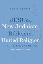 Jesus, New Judaism, Bibleism, United Religion and Life After Death, Also America and Israel