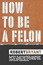 How to Be a Felon